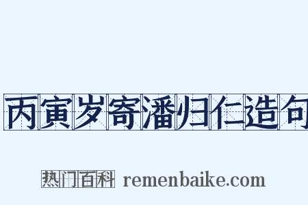 丙寅岁寄潘归仁造句是什么意思的图片